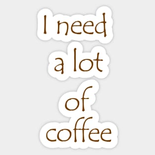 I need a lot of coffee Sticker